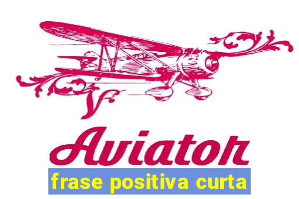 frase positiva curta